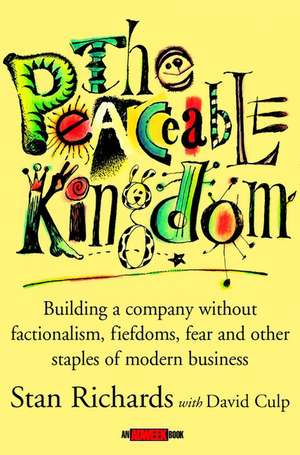 The Peaceable Kingdom – Building a Company Without Factionalism, Fiefdoms, Fear and Other Staples of Modern Business de S Richards