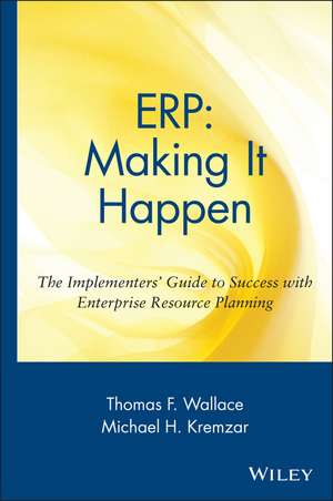 ERP: Making It Happen: The Implementers′ Guide to Success with Enterprise Resource Planning de Thomas F. Wallace