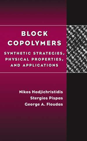 Block Copolymers: Synthetic Strategies, Physical Properties, and Applications de Nikos Hadjichristidis