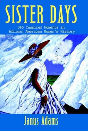 Sister Days: 365 Inspired Moments in African American Women's History de Janus Adams