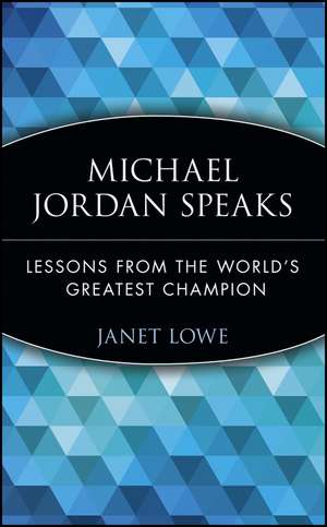 Michael Jordan Speaks – Lessons from the World′s Greatest Champion de J Lowe