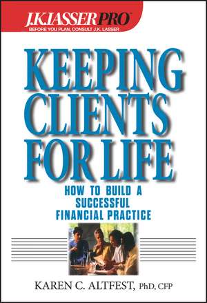 Keeping Clients for Life – How to Build a Successful Financial Practice de KC Altfest