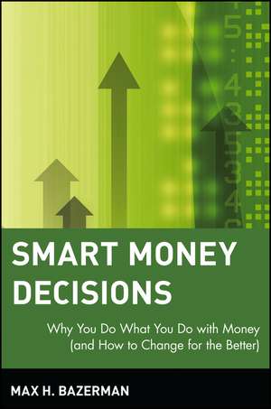 Smart Money Decisions – Why you do what you do with Money (And How to Change for the Better) de MH Bazerman