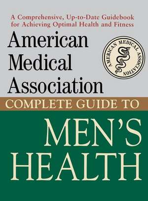 American Medical Association Complete Guide to Men's Health de American Medical Association