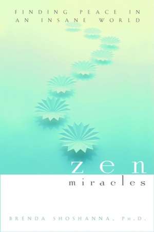 Zen Miracles: Finding Peace in an Insane World de Brenda Shoshanna