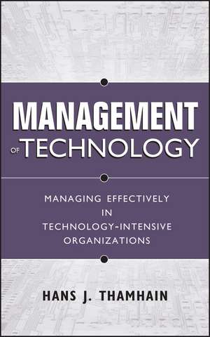 Management of Technology – Managing Effectively in Technology–Intensive Organizations de HJ Thamhain