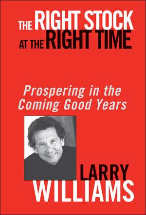 The Right Stock at the Right Time – Prospering in the Coming Good Years de L Williams