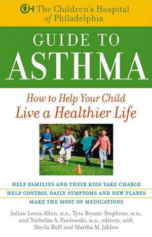 The Children's Hospital of Philadelphia Guide to Asthma: How to Help Your Child Live a Healthier Life de Lastchildren's Hospital of Philadelphia