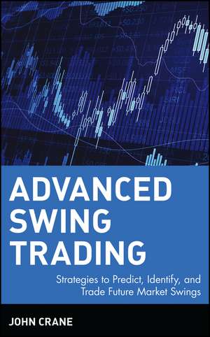 Advanced Swing Trading – Strategies to Predict, Identify and Trade Future Market Swings de J Crane