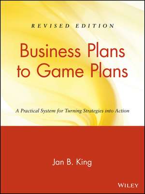 Business Plans to Game Plans – A Practical System for Turning Strategies into Action Revised Edition de J King