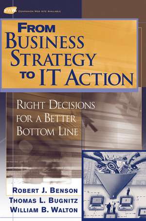 From Business Strategy to IT Action – Righ Decisions for a Better Bottom Line de RJ Benson