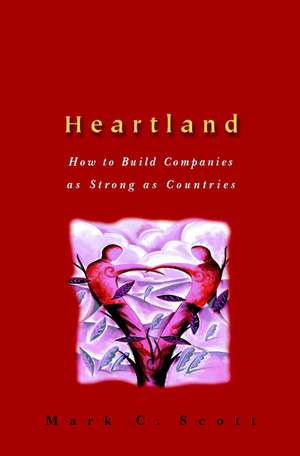 Heartland – How to Build Companies as Strong as Countries de MC Scott