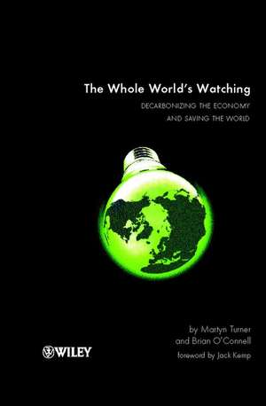 The Whole World′s Watching: Decarbonizing the Economy and Saving the World de Martyn Turner