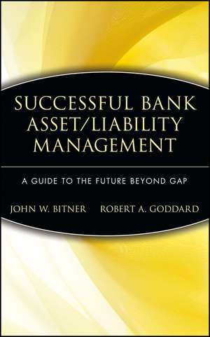 Successful Bank Asset/Liability Management – A Guide to the Future Beyond Gap de JW Bitner