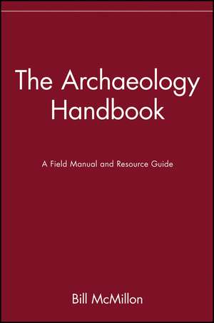 Archaeology Handbook Field Manual and Resource Guide de B Mcmillon