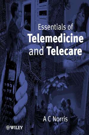 Essentials of Telemedicine and Telecare de AC Norris