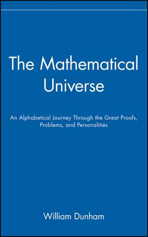 The Mathematical Universe – An Alphabetical Journey Through the Great Proofs, Problems & Personalities de W Dunham