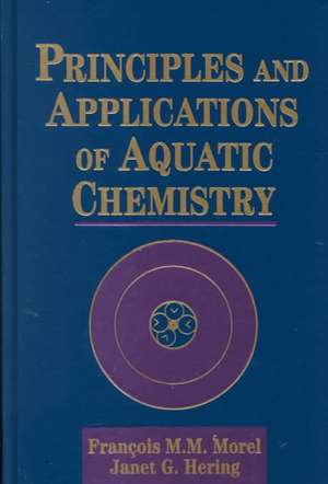 Principles and Applications of Aquatic Chemistry de FMM Morel