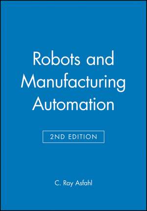 Robots & Manufacturing Automation 2e (WSE) de C R Asfahl