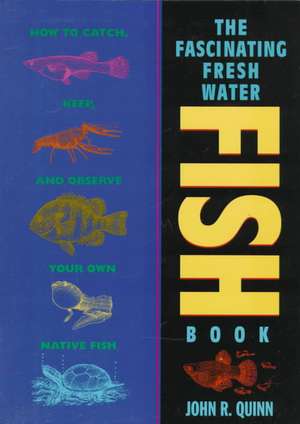 The Fascinating Freshwater Fish Book – How to Catch, Keep & Observe Your Own Native Fish de JR Quinn