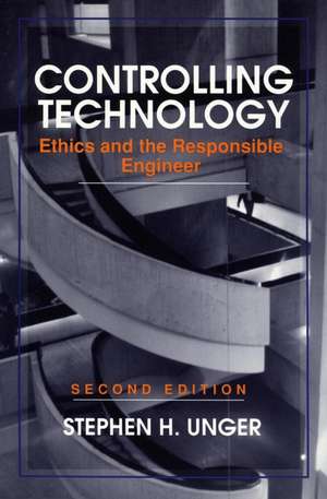 Controlling Technology – Ethics & the Responsible Engineer 2e de SH Unger