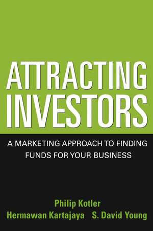 Attracting Investors: A Marketing Approach to Finding Funds for Your Business de Philip Kotler