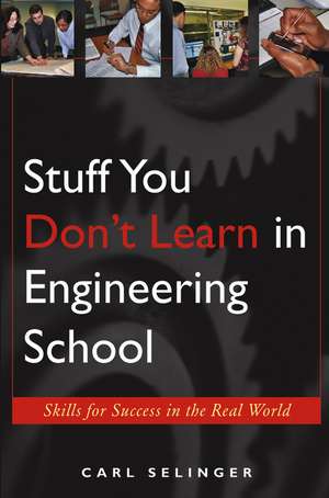 Stuff You Don′t Learn in Engineering School – Skills for Success in the Real World de C Selinger