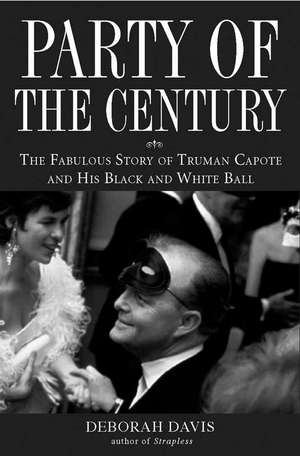 Party of the Century: The Fabulous Story of Truman Capote and His Black and White Ball de Deborah Davis