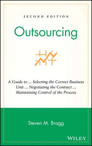 Outsourcing – A Guide to ... Selecting the Correct Business Unit ... Negotiating the Contract ... Maintaining Control of the Process 2e de SM Bragg