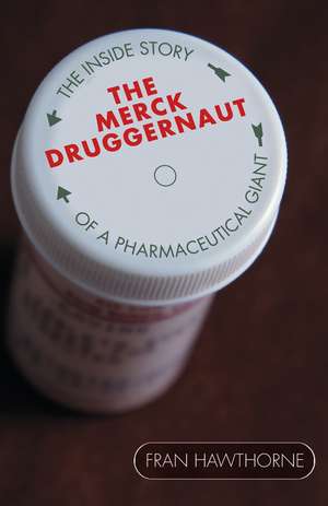 The Merck Druggernaut – The Inside Story of a Pharmaceutical Giant de F Hawthorne