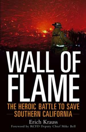 Wall of Flame: The Heroic Battle to Save Southern California de Erich Krauss