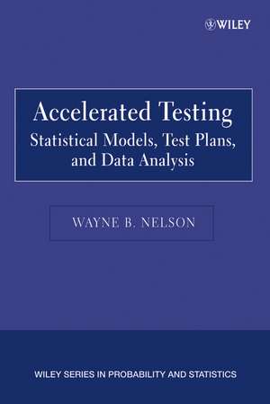 Accelerated Testing – Statistical Models, Test Plans and Data Analyses de WB Nelson