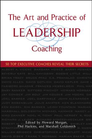 The Art and Practice of Leadership Coaching – 50 Top Executive Coaches Reveal Their Secrets de H Morgan