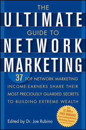 The Ultimate Guide to Network Marketing – 37 Top Network Marketing Income–Earners Share Their Most Preciously Guarded Secrets to Building Extreme Wea de J Rubino