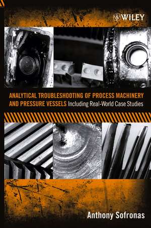 Analytical Troubleshooting of Process Machinery and Pressure Vessels – Including Real–World Case Studies de A Sofronas