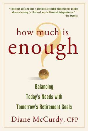 How Much Is Enough? Balancing Today′s Needs with Tomorrow′s Retirement Goals de Diane McCurdy