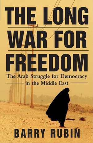 The Long War for Freedom: The Arab Struggle for Democracy in the Middle East de Barry Rubin