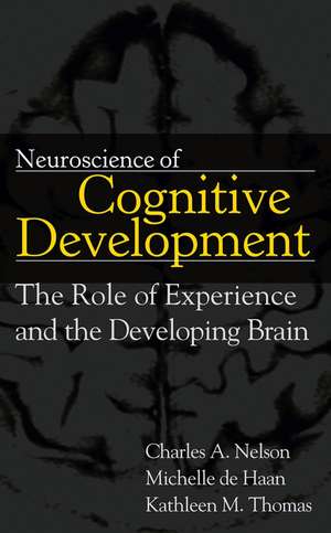 Neuroscience of Cognitive Development – The Role of Experience and the Developing Brain de CA Nelson