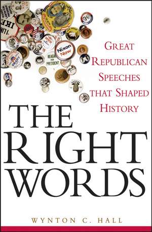 The Right Words: Great Republican Speeches That Shaped History de Wynton C. Hall