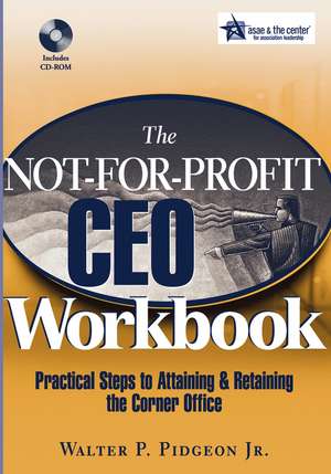 The Not–for–Profit CEO Workbook – Practical Steps to Attaining & Retaining the Corner Office +CD — de WP Pidgeon