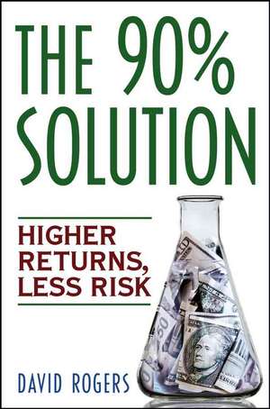 The 90% Solution: Higher Returns, Less Risk de David L. Rogers