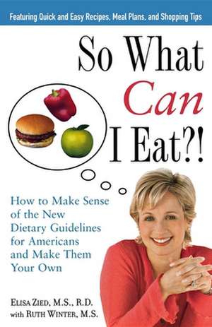 So What Can I Eat?!: How to Make Sense of the New Dietary Guidelines for Americans and Make Them Your Own de Elisa Zied