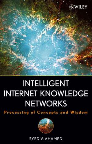 Intelligent Internet Knowledge Networks – Processing of Concepts and Wisdom de SV Ahamed