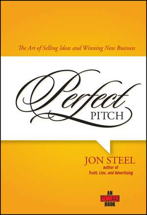 Perfect Pitch – The Art of Selling Ideas and Winning New Business de J Steel