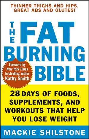 The Fat-Burning Bible: 28 Days of Foods, Supplements, and Workouts That Help You Lose Weight de MacKie Shilstone