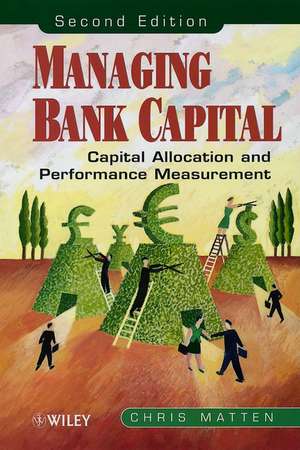 Managing Bank Capital – Capital Allocation & Performance Measurement 2e de C Matten