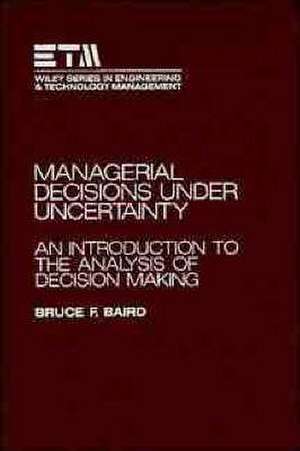 Managerial Decisions Under Uncertainty – Introduction to the Analysis of Decision Making de BF Baird