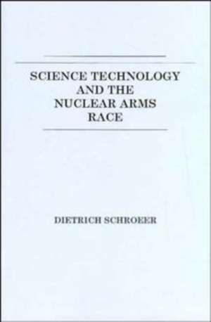 Science Technology and the Nuclear Arms Race de D Schroeer