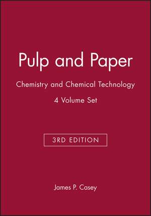 Pulp and Paper – Chemistry and Technology 3e 4V Set de JP Casey