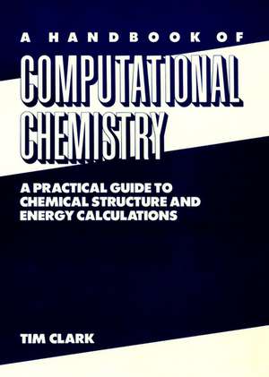 Handbook of Computational Chemistry – Practical Guide to Chemical Structure & Energy de T. Clark